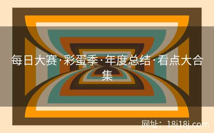 每日大赛·彩蛋季·年度总结·看点大合集