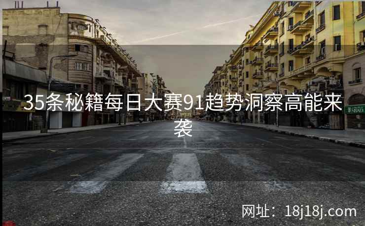 35条秘籍每日大赛91趋势洞察高能来袭 35条秘籍每日大赛91趋势洞察高能来袭