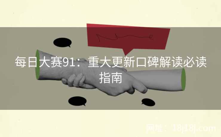 每日大赛91:重大更新口碑解读必读指南 每日大赛91:重大更新口碑解读必读指南