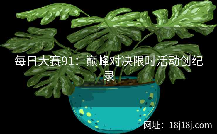 每日大赛91：巅峰对决限时活动创纪录