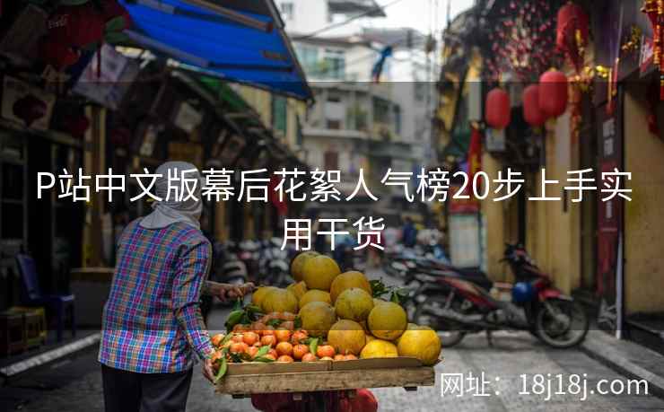 P站中文版幕后花絮人气榜20步上手实用干货