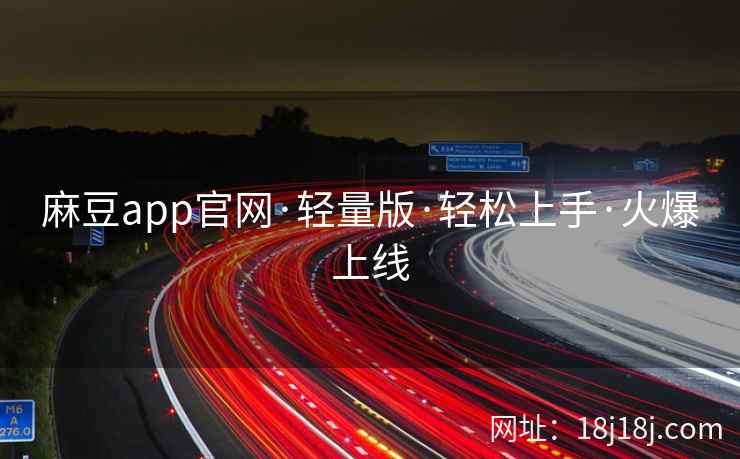 麻豆app官网·轻量版·轻松上手·火爆上线