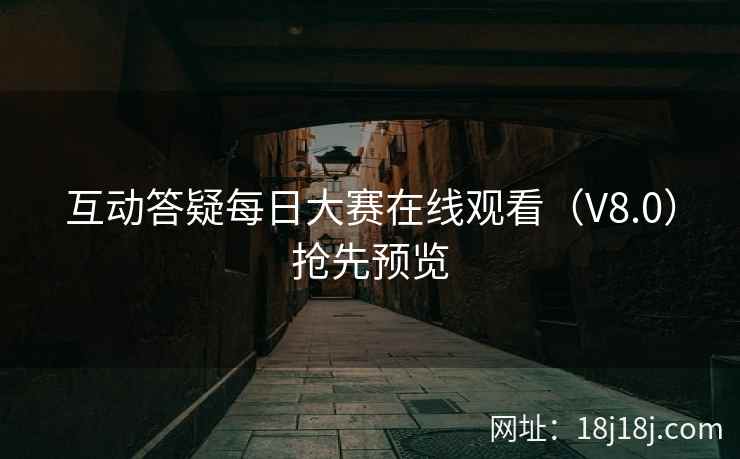 互动答疑每日大赛在线观看（V8.0）抢先预览