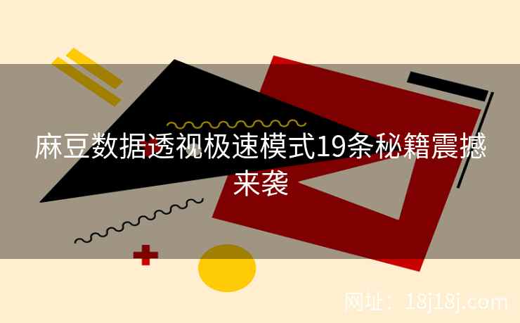 麻豆数据透视极速模式19条秘籍震撼来袭 麻豆数据透视极速模式19条秘籍震撼来袭