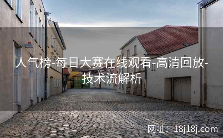 人气榜-每日大赛在线观看-高清回放-技术流解析 人气榜-每日大赛在线观看-高清回放-技术流解析