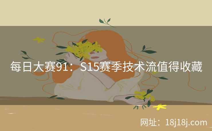 每日大赛91：S15赛季技术流值得收藏